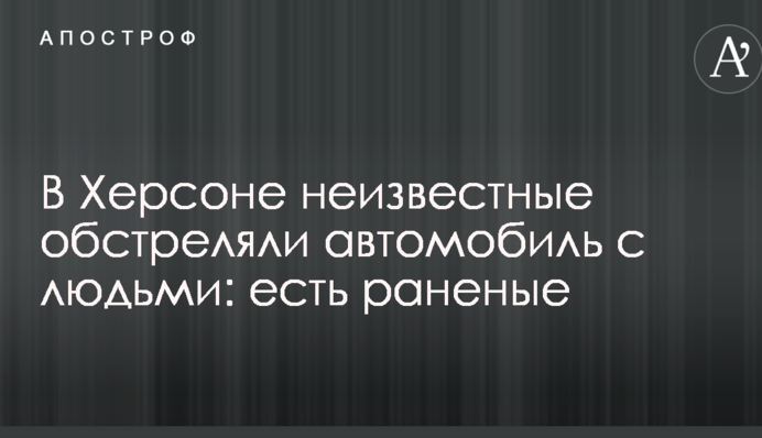 В Херсоне неизвестные обстреляли автомобиль с людьми: есть раненые