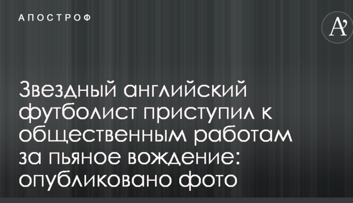 Зірковий англійський футболіст приступив до громадських робіт за п'яне водіння: фото