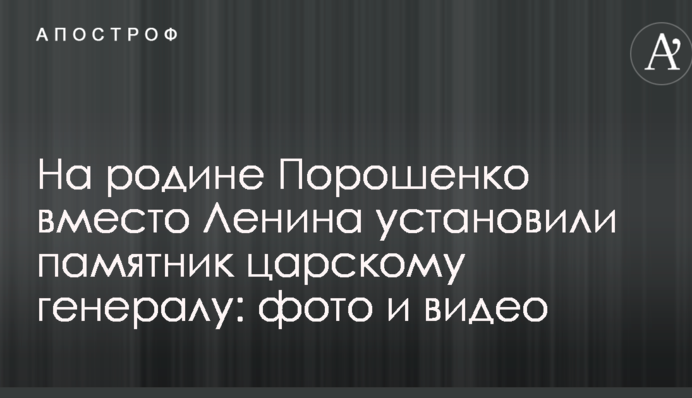 На батьківщині Порошенка замість Леніна встановили пам'ятник царському генералу: фото і відео