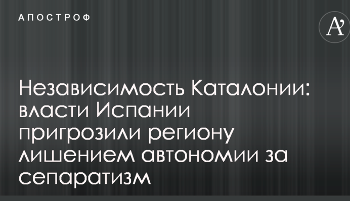 Независимость Каталонии: власти Испании пригрозили региону лишением автономии за сепаратизм