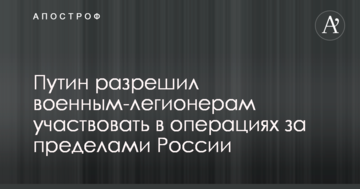 Путін дозволив військовим-легіонерам брати участь в операціях за межами Росії