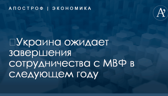 ​Украина ожидает завершения сотрудничества с МВФ в следующем году
