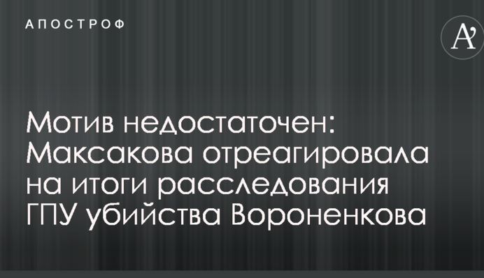 Мотив недостатній: Максакова відреагувала на підсумки розслідування ГПУ вбивства Вороненкова
