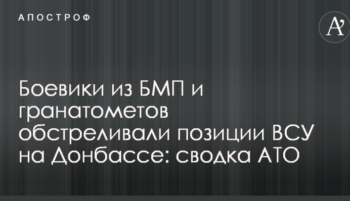 Бойовики з БМП і гранатометів обстрілювали позиції ЗСУ на Донбасі: зведення АТО