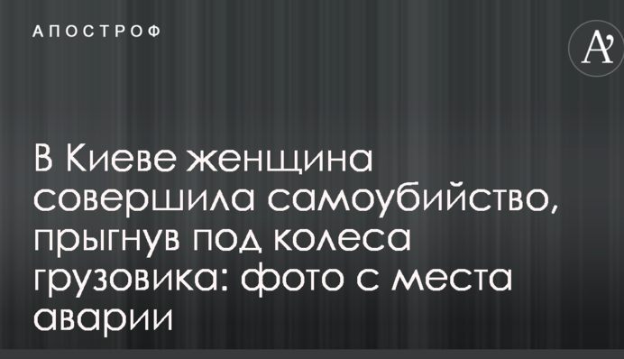 У Києві жінка вчинила самогубство, стрибнувши під колеса вантажівки: фото з місця аварії