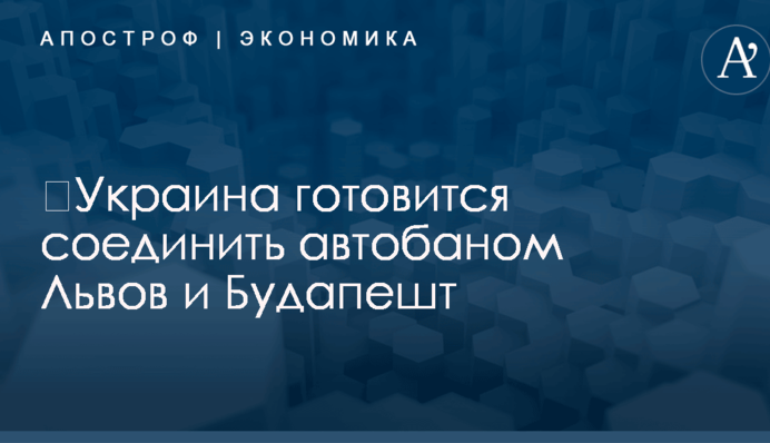 ​Украина готовится соединить автобаном Львов и Будапешт
