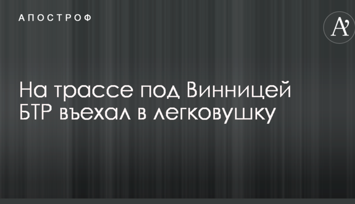 На трасі під Вінницею БТР в'їхав у легковик: опубліковані фото