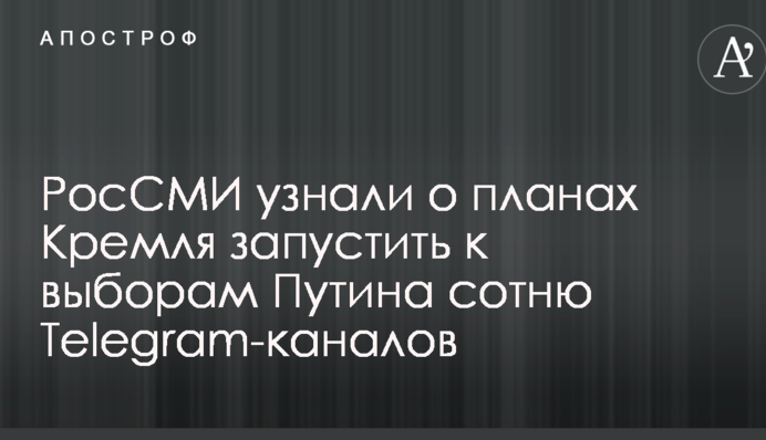 РосСМИ узнали о планах Кремля запустить к выборам Путина сотню Telegram-каналов