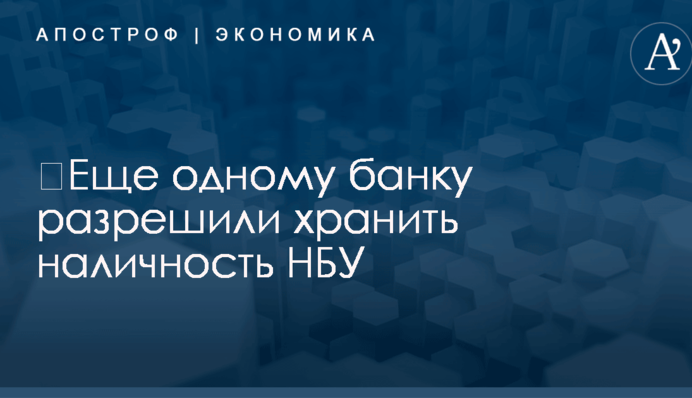 ​Еще одному банку разрешили хранить наличность НБУ