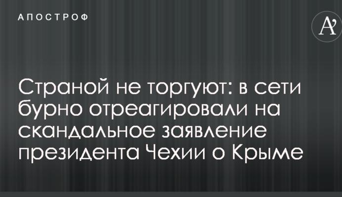 Страной не торгуют: в сети бурно отреагировали на скандальное заявление президента Чехии о Крыме