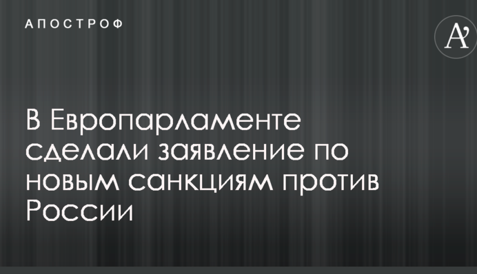 У Європарламенті зробили заяву щодо нових санкцій проти Росії