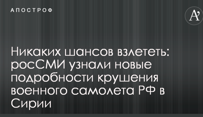 Жодних шансів злетіти: росЗМІ дізналися нові подробиці катастрофи військового літака РФ в Сирії