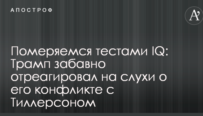 Поміряємося тестами IQ: Трамп забавно відреагував на чутки про його конфлікт з Тиллерсоном