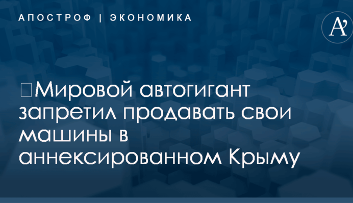 ​Мировой автогигант запретил продавать свои машины в аннексированном Крыму
