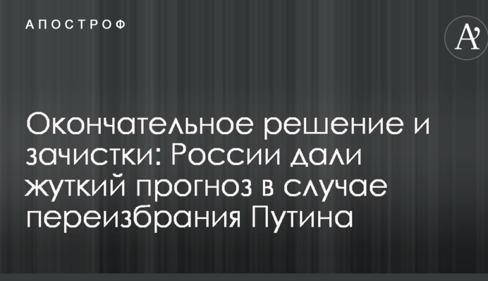 Остаточне рішення і зачистки: Росії дали страшний прогноз у разі переобрання Путіна