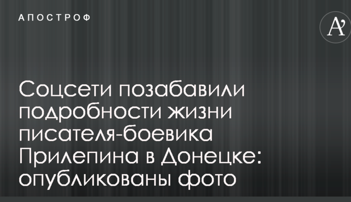 Соцмережі потішили подробиці життя письменника-бойовика Прилепіна в Донецьку: опубліковані фото