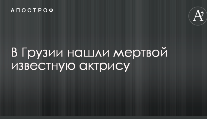 У Грузії знайшли мертвою відому актрису