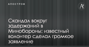 Скандал навколо затримань в Міноборони: відомий волонтер зробив гучну заяву
