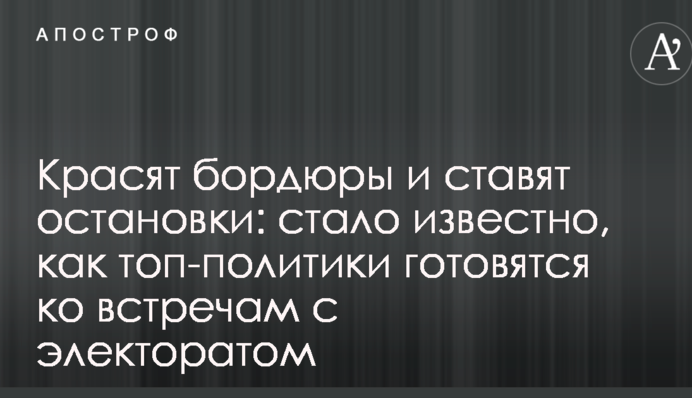 Красят бордюры и ставят остановки: стало известно, как топ-политики готовятся ко встречам с электоратом