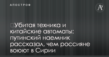 ​Вбита техніка та китайські автомати: путінський найманець розповів, чим росіяни воюють в Сирії