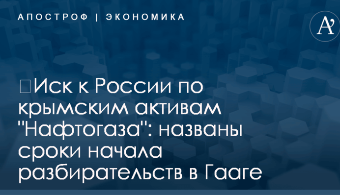 ​Иск к России по крымским активам "Нафтогаза": названы сроки начала разбирательств в Гааге