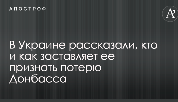В Україні розповіли, хто і як змушує її визнати втрату Донбасу