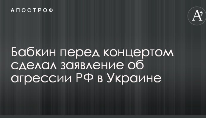 Бабкін перед концертом зробив заяву про агресію РФ в Україні: опубліковано відео