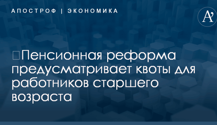 ​Пенсионная реформа в Украине: стало известно о квотах для работников старшего возраста