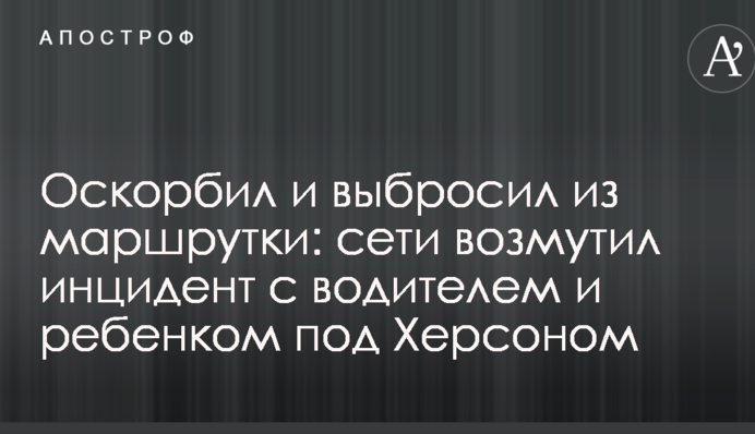 Оскорбил и выбросил из маршрутки: сети возмутил инцидент с водителем и ребенком под Херсоном