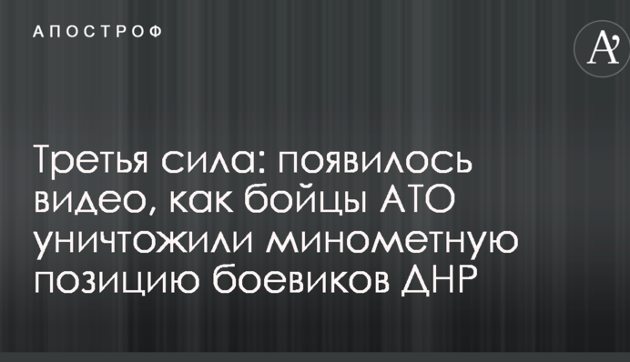 Третя сила: з'явилося відео, як бійці АТО знищили мінометну позицію бойовиків ДНР