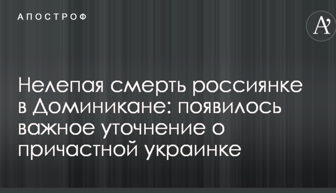 Нелепая смерть россиянки в Доминикане: появилось важное уточнение о причастной украинке