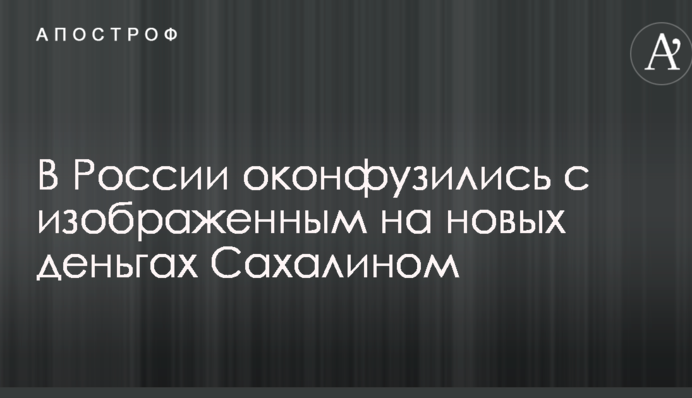 У Росії осоромилися з зображеним на нових грошах Сахаліном