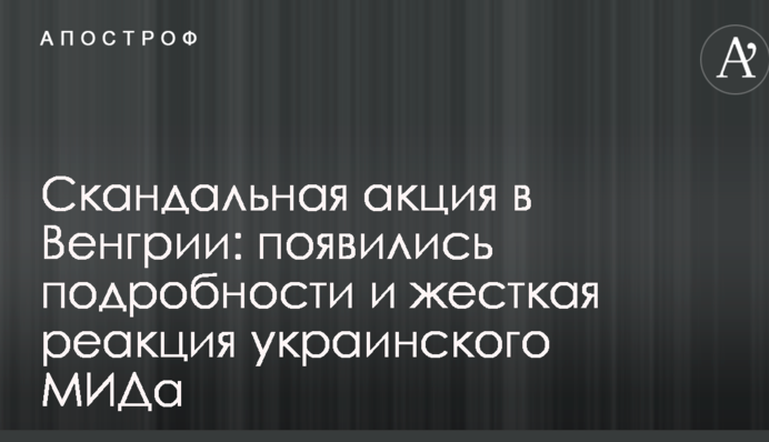 Скандальна акція в Угорщині: з'явилися подробиці і жорстка реакція українського МЗС