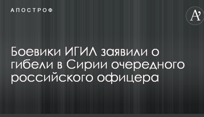 Бойовики ІДІЛ заявили про загибель в Сирії чергового російського офіцера