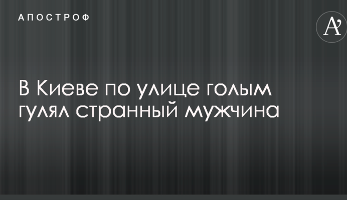 У Києві по вулиці голим гуляв дивний чоловік: опубліковано відео