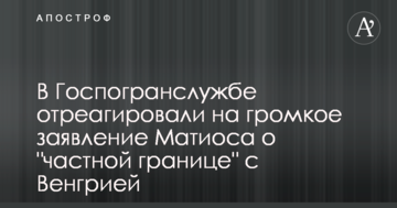 У Держприкордонслужбі відреагували на гучну заяву Матіоса про "приватний кордон" з Угорщиною