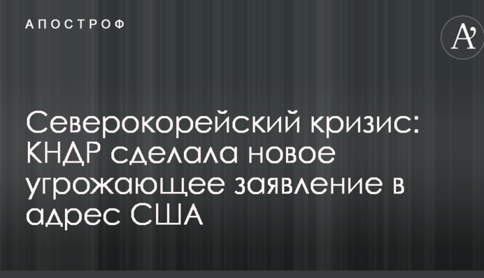 Північнокорейська криза: КНДР зробила нову загрозливу заяву на адресу США