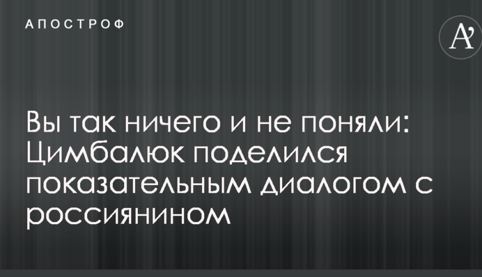 Вы так ничего и не поняли: украинский журналист поделился показательным диалогом с россиянином
