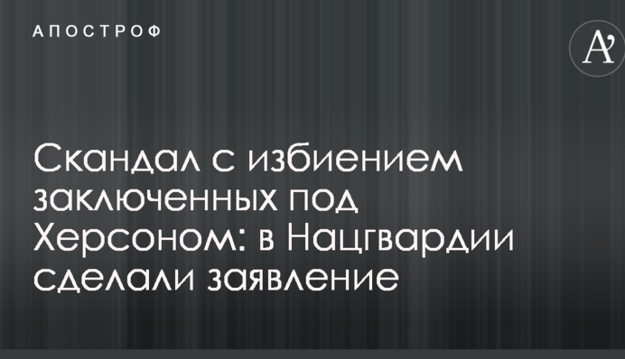 Скандал с избиением заключенных под Херсоном: в Нацгвардии сделали заявление