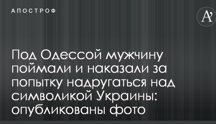 Під Одесою чоловіка спіймали і покарали за спробу вчинити наругу над символікою України: опубліковані фото