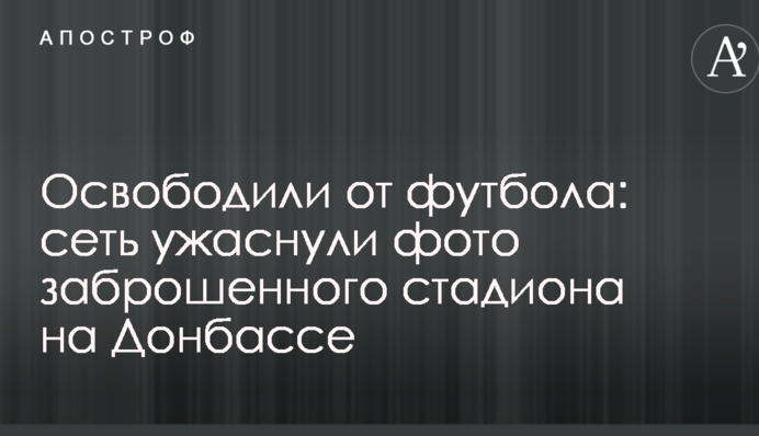 Звільнили від футболу: мережу жахнули фото занедбаного стадіону на Донбасі