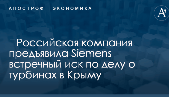 ​Российская компания предъявила Siemens встречный иск по делу о турбинах в Крыму