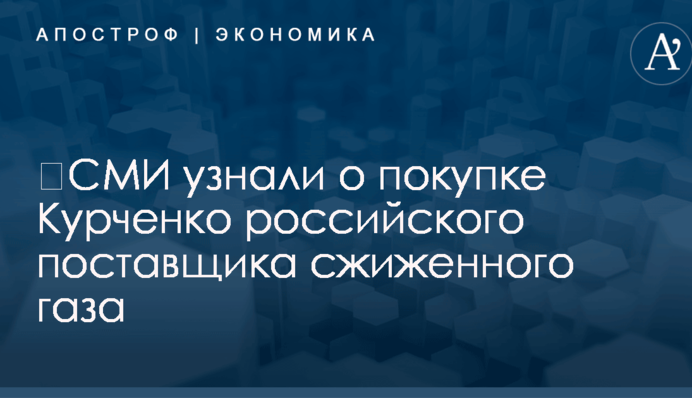 ​СМИ узнали о покупке Курченко российского поставщика сжиженного газа