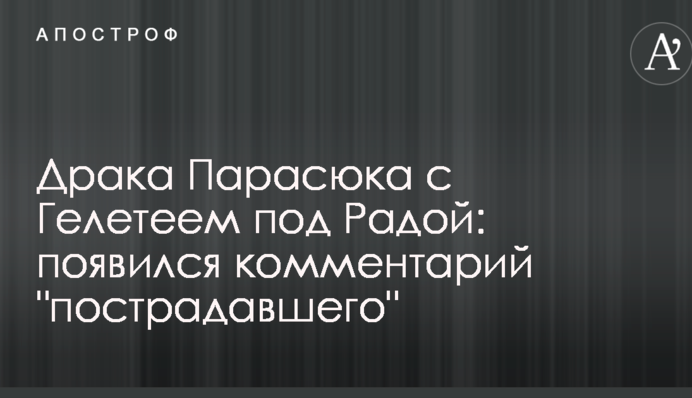 Драка Парасюка с Гелетеем под Радой: появился комментарий 