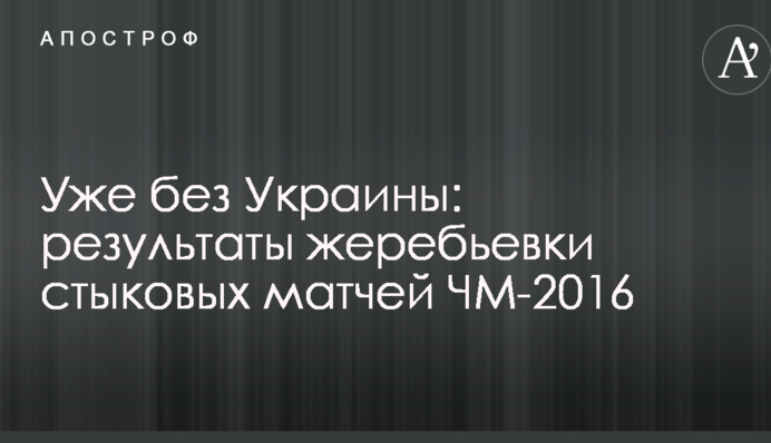 Вже без України: результати жеребкування стикових матчів ЧС-2016