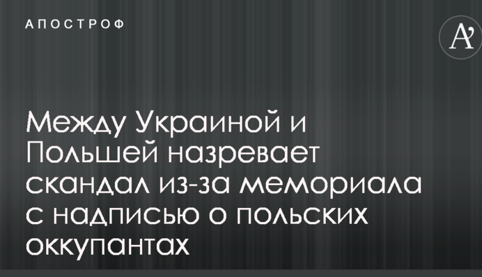Між Україною та Польщею назріває скандал через меморіал з написом про польських окупантів