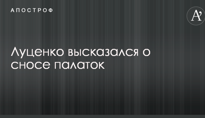 Протесты в Киеве: Луценко высказался о сносе палаток