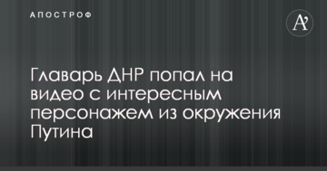 Ватажок ДНР потрапив на відео з цікавим персонажем з оточення Путіна