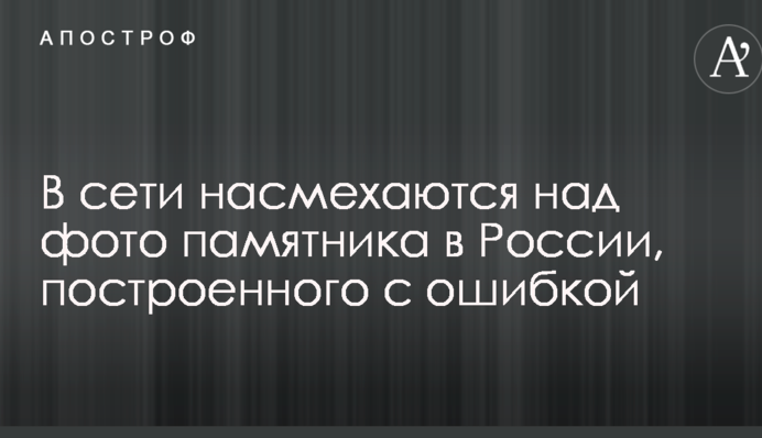 Класика жанру: в мережі насміхаються над фото пам'ятника в Росії, побудованого з помилкою