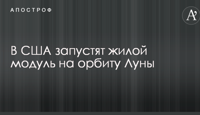 У США запустять житловий модуль на орбіту Місяця
